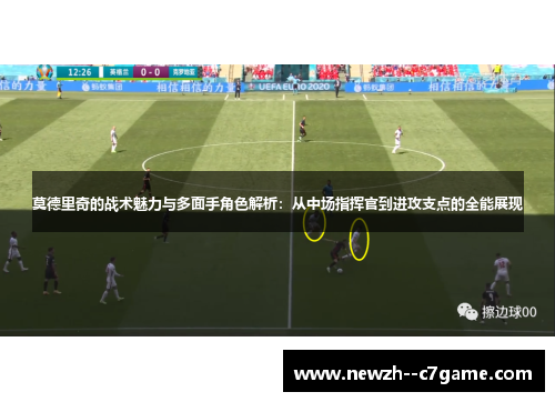 莫德里奇的战术魅力与多面手角色解析：从中场指挥官到进攻支点的全能展现