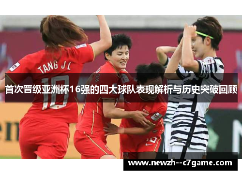 首次晋级亚洲杯16强的四大球队表现解析与历史突破回顾 首次晋级亚洲杯16强的四大球队表现解析与历史突破回顾