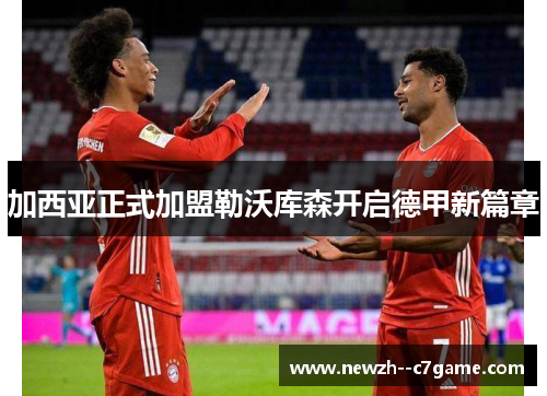 加西亚正式加盟勒沃库森开启德甲新篇章