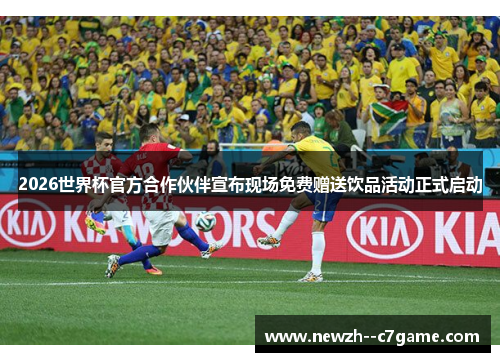 2026世界杯官方合作伙伴宣布现场免费赠送饮品活动正式启动