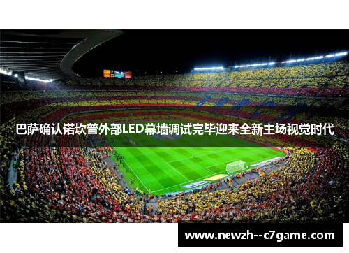 巴萨确认诺坎普外部LED幕墙调试完毕迎来全新主场视觉时代