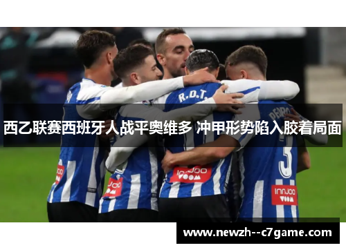 西乙联赛西班牙人战平奥维多 冲甲形势陷入胶着局面
